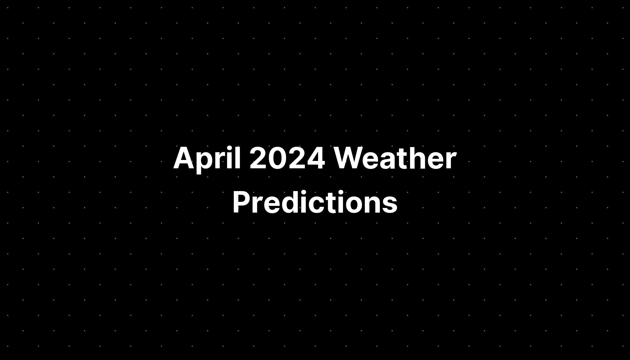 April 2024 Weather Predictions PELAJARAN